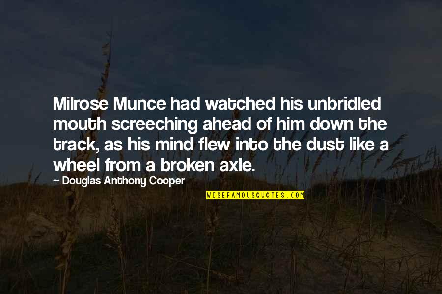 Screeching Quotes By Douglas Anthony Cooper: Milrose Munce had watched his unbridled mouth screeching