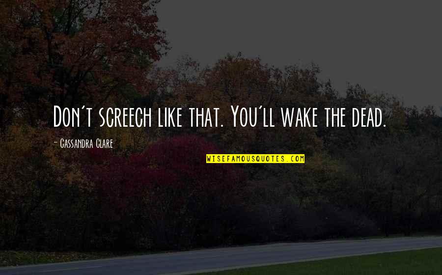 Screech's Quotes By Cassandra Clare: Don't screech like that. You'll wake the dead.