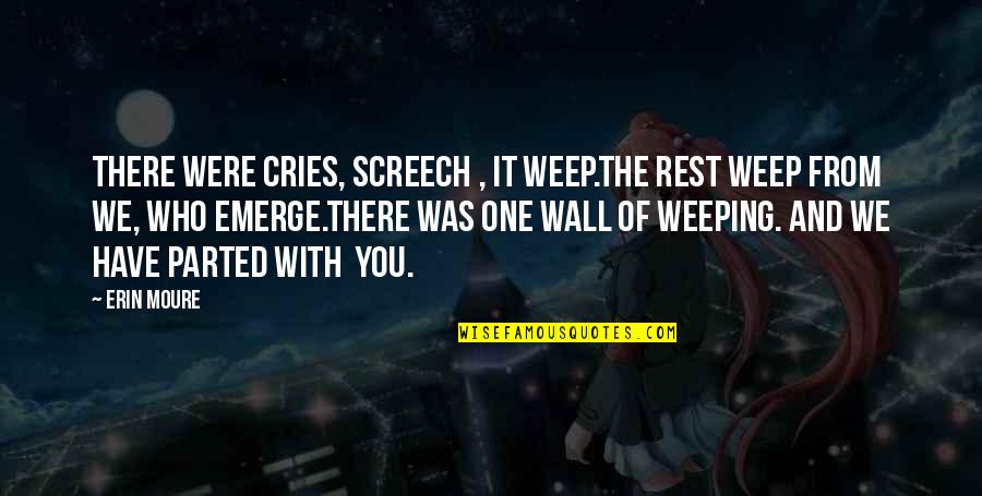 Screech's Quotes By Erin Moure: There were cries, screech , it weep.The rest
