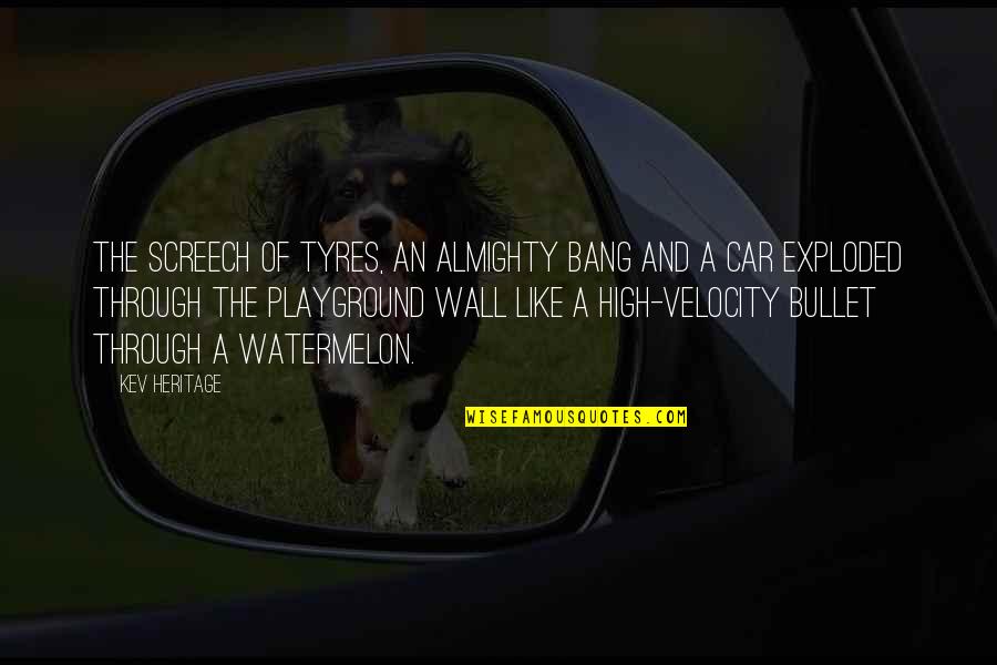 Screech's Quotes By Kev Heritage: The screech of tyres, an almighty bang and