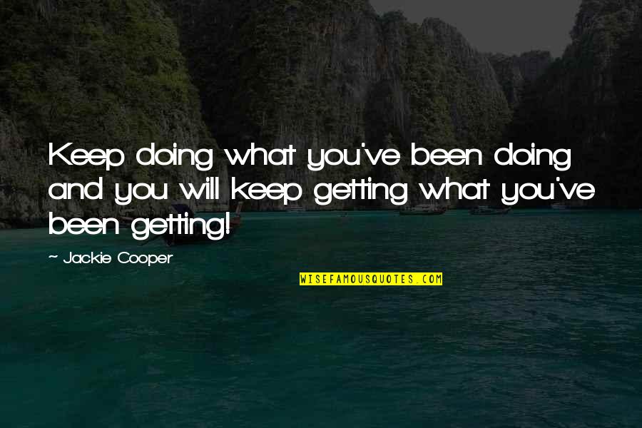 Screechy Sounds Quotes By Jackie Cooper: Keep doing what you've been doing and you