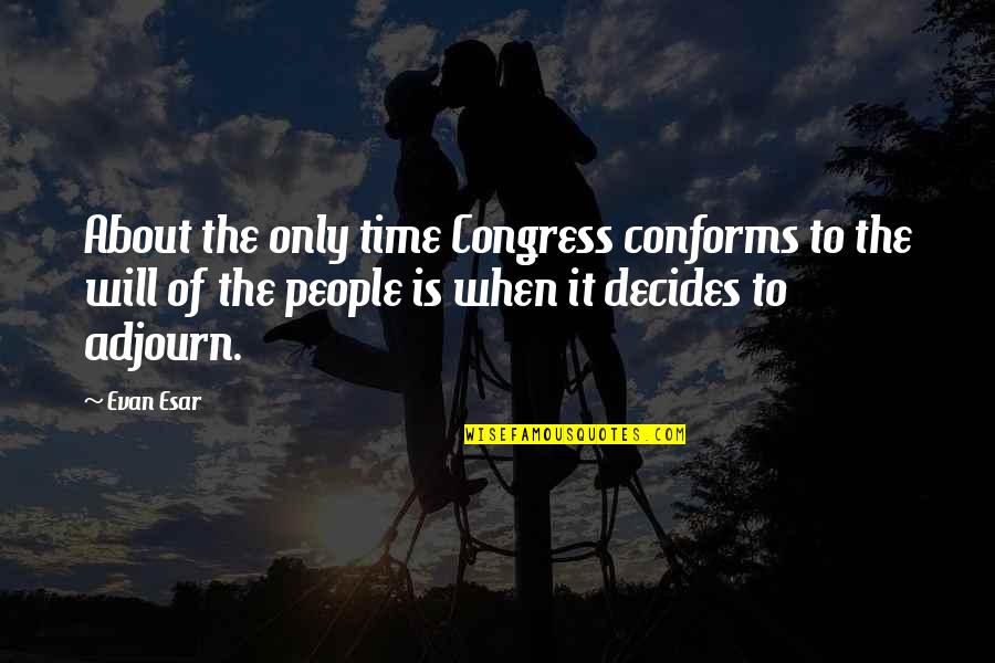 Screechy Violin Quotes By Evan Esar: About the only time Congress conforms to the Screechy Violin Quotes By Evan Esar: About the only time Congress conforms to the