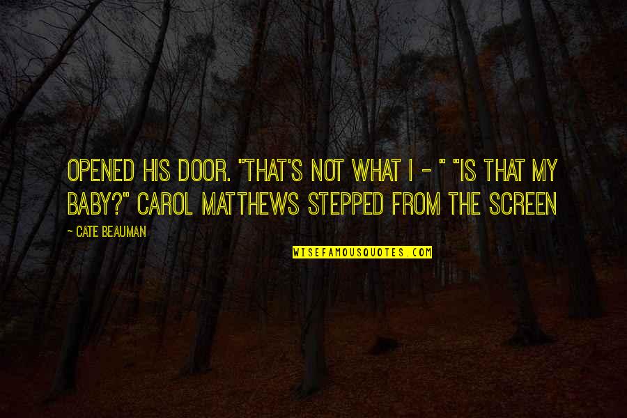 Screen Door Quotes By Cate Beauman: Opened his door. "That's not what I -