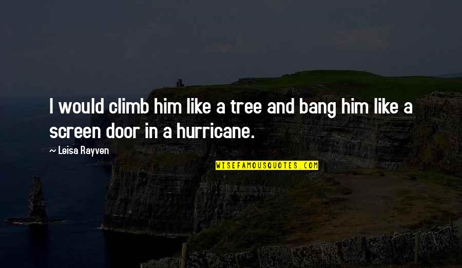 Screen Door Quotes By Leisa Rayven: I would climb him like a tree and