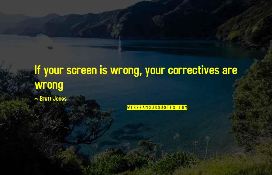 Screen Quotes By Brett Jones: If your screen is wrong, your correctives are