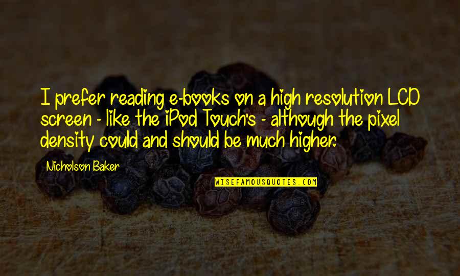 Screen Quotes By Nicholson Baker: I prefer reading e-books on a high resolution