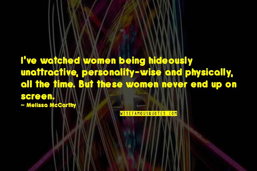 Screen Time Quotes By Melissa McCarthy: I've watched women being hideously unattractive, personality-wise and