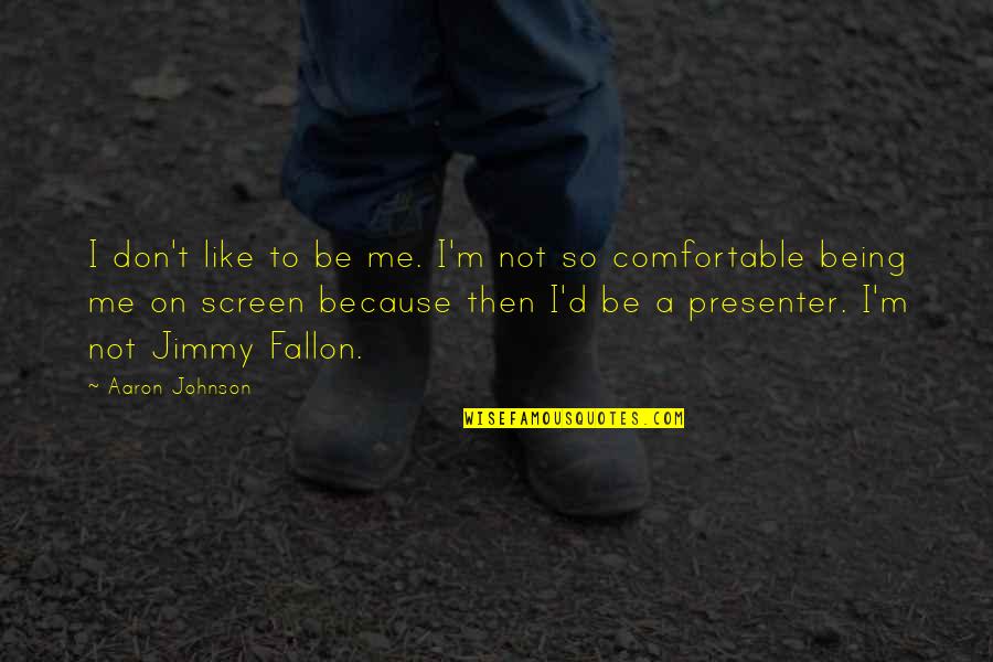 Screen'd Quotes By Aaron Johnson: I don't like to be me. I'm not