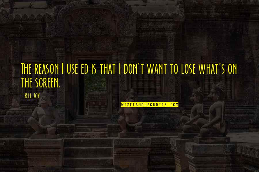 Screen'd Quotes By Bill Joy: The reason I use ed is that I
