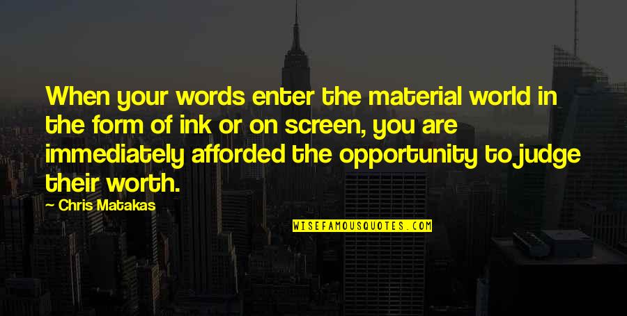 Screen'd Quotes By Chris Matakas: When your words enter the material world in