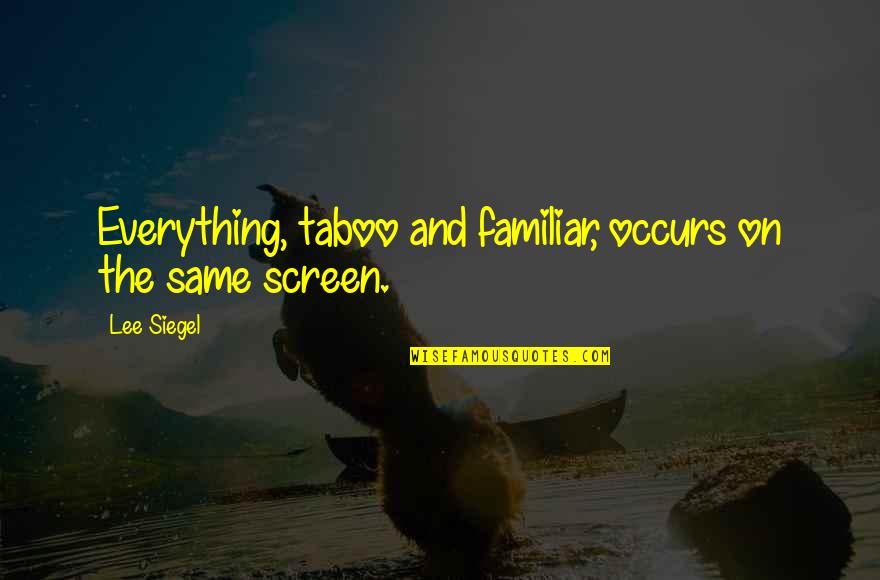 Screen'd Quotes By Lee Siegel: Everything, taboo and familiar, occurs on the same