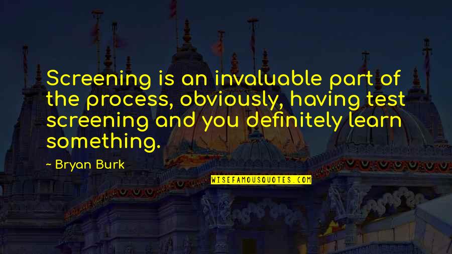 Screening Quotes By Bryan Burk: Screening is an invaluable part of the process, Screening Quotes By Bryan Burk: Screening is an invaluable part of the process,