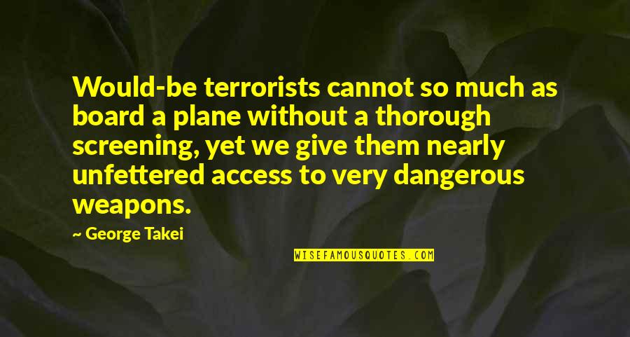 Screening Quotes By George Takei: Would-be terrorists cannot so much as board a Screening Quotes By George Takei: Would-be terrorists cannot so much as board a