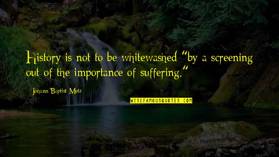 Screening Quotes By Johann Baptist Metz: History is not to be whitewashed "by a Screening Quotes By Johann Baptist Metz: History is not to be whitewashed "by a