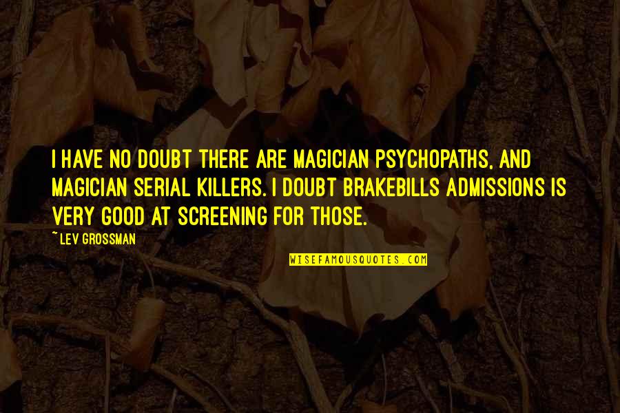 Screening Quotes By Lev Grossman: I have no doubt there are magician psychopaths, Screening Quotes By Lev Grossman: I have no doubt there are magician psychopaths,