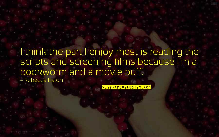 Screening Quotes By Rebecca Eaton: I think the part I enjoy most is Screening Quotes By Rebecca Eaton: I think the part I enjoy most is