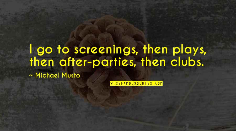 Screenings Quotes By Michael Musto: I go to screenings, then plays, then after-parties, Screenings Quotes By Michael Musto: I go to screenings, then plays, then after-parties,