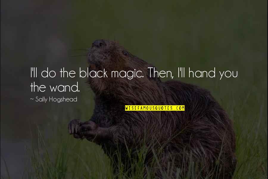 Screenings Stone Quotes By Sally Hogshead: I'll do the black magic. Then, I'll hand Screenings Stone Quotes By Sally Hogshead: I'll do the black magic. Then, I'll hand