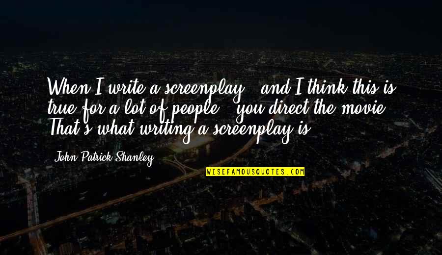 Screenplay Movie Quotes By John Patrick Shanley: When I write a screenplay - and I Screenplay Movie Quotes By John Patrick Shanley: When I write a screenplay - and I