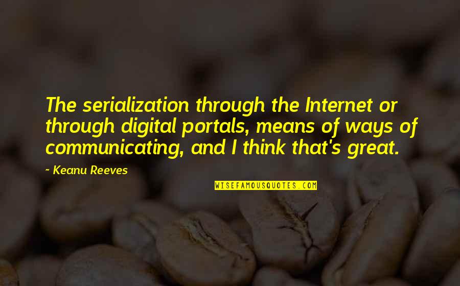 Screenplay Movie Quotes By Keanu Reeves: The serialization through the Internet or through digital Screenplay Movie Quotes By Keanu Reeves: The serialization through the Internet or through digital
