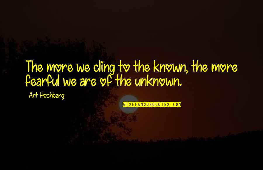 Screensaver Happy Quotes By Art Hochberg: The more we cling to the known, the