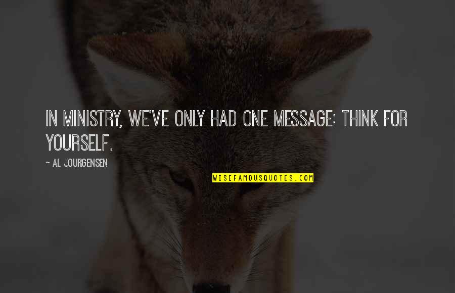 Screensaver Inspirational Quotes By Al Jourgensen: In Ministry, we've only had one message: Think Screensaver Inspirational Quotes By Al Jourgensen: In Ministry, we've only had one message: Think