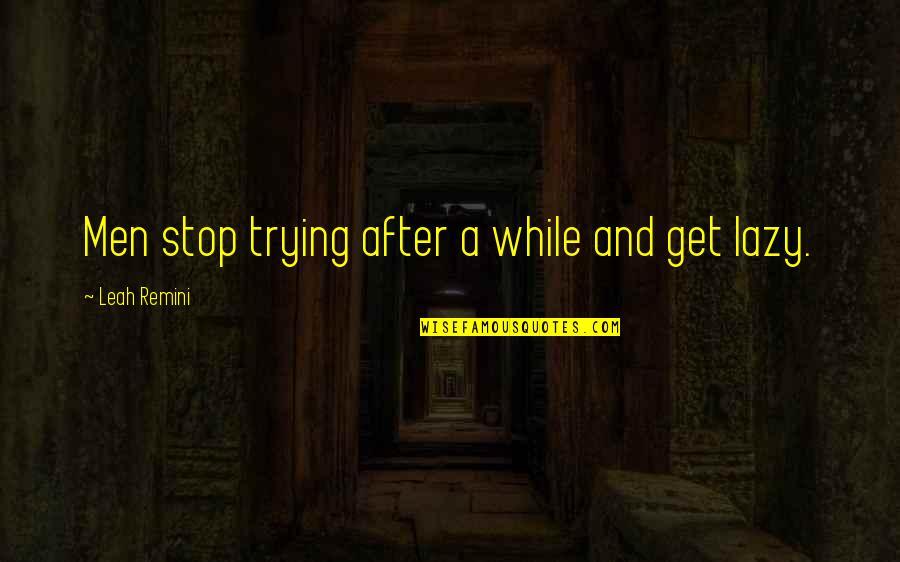 Screensavers Inspirational Quotes By Leah Remini: Men stop trying after a while and get Screensavers Inspirational Quotes By Leah Remini: Men stop trying after a while and get