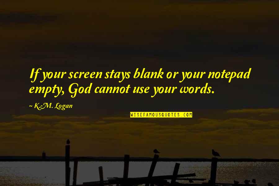 Screenshotting Quotes By K.M. Logan: If your screen stays blank or your notepad