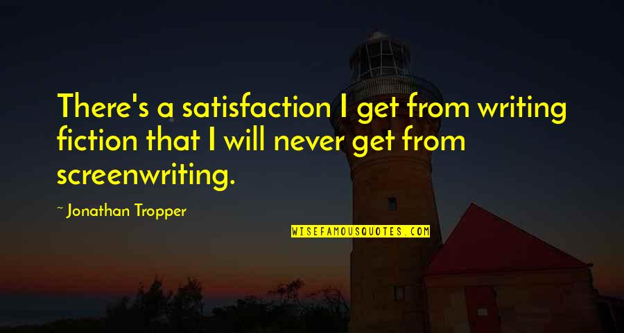 Screenwriting Quotes By Jonathan Tropper: There's a satisfaction I get from writing fiction