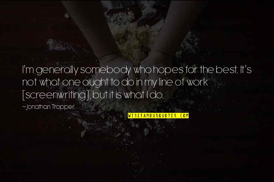 Screenwriting Quotes By Jonathan Tropper: I'm generally somebody who hopes for the best.