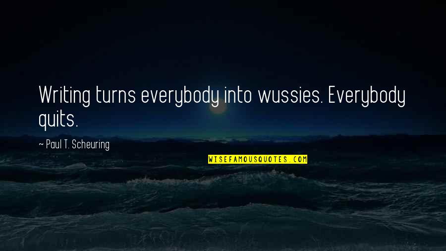 Screenwriting Quotes By Paul T. Scheuring: Writing turns everybody into wussies. Everybody quits.