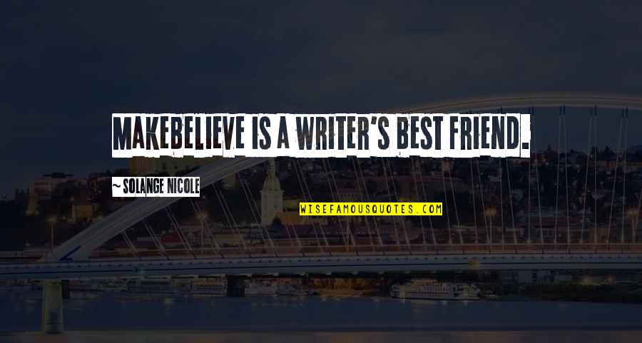 Screenwriting Quotes By Solange Nicole: Makebelieve is a writer's best friend.