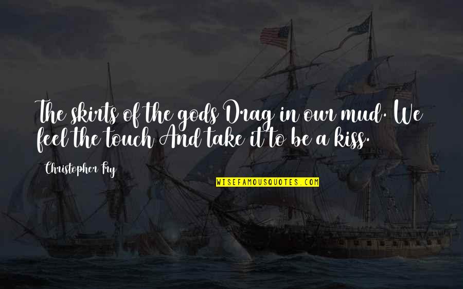 Screw Business As Usual Quotes By Christopher Fry: The skirts of the gods Drag in our Screw Business As Usual Quotes By Christopher Fry: The skirts of the gods Drag in our