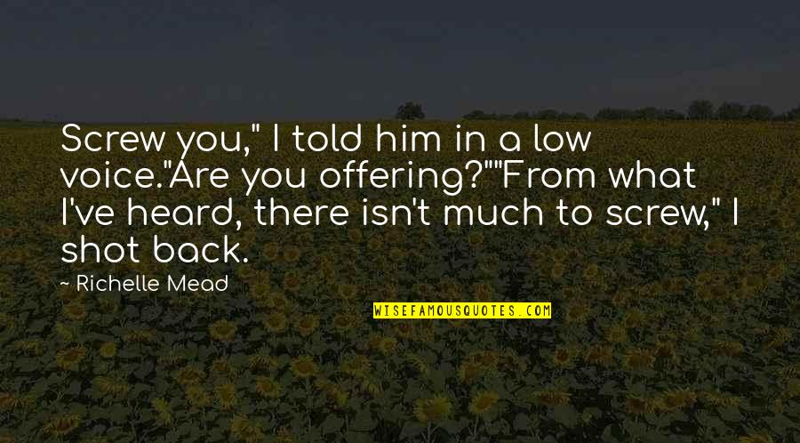 Screw Him Quotes By Richelle Mead: Screw you," I told him in a low