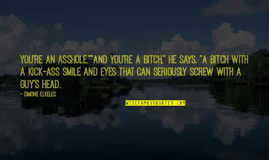 Screw On Head Quotes By Simone Elkeles: You're an asshole.""And you're a bitch," he says. Screw On Head Quotes By Simone Elkeles: You're an asshole.""And you're a bitch," he says.