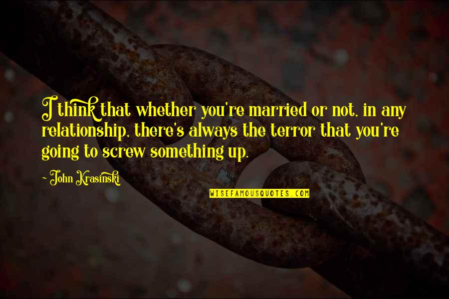 Screw Relationship Quotes By John Krasinski: I think that whether you're married or not, Screw Relationship Quotes By John Krasinski: I think that whether you're married or not,