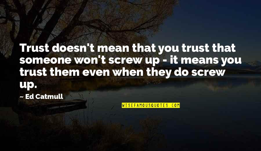 Screw Them All Quotes By Ed Catmull: Trust doesn't mean that you trust that someone