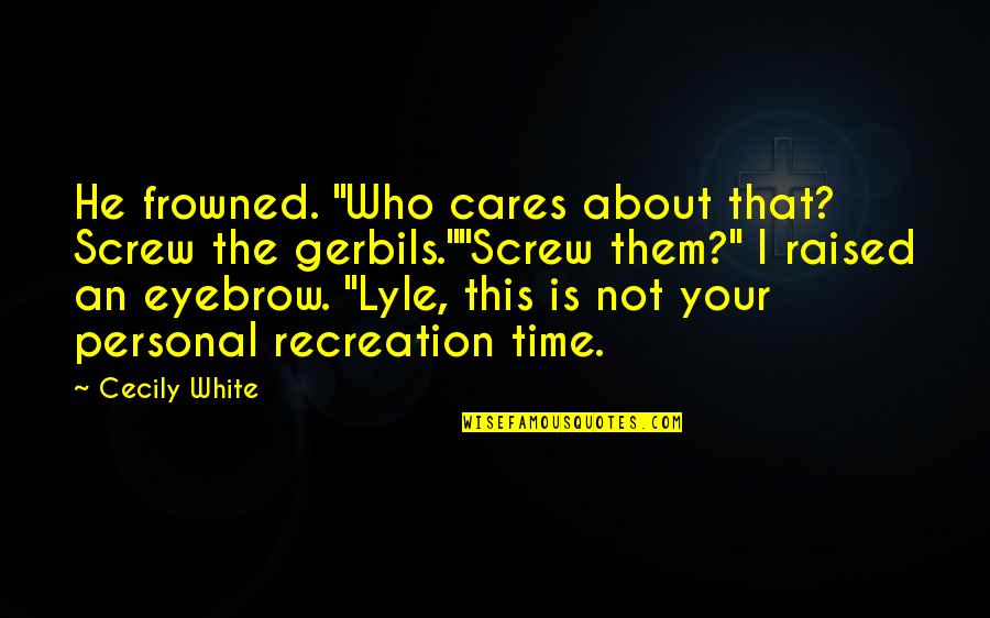 Screw Them Quotes By Cecily White: He frowned. "Who cares about that? Screw the Screw Them Quotes By Cecily White: He frowned. "Who cares about that? Screw the