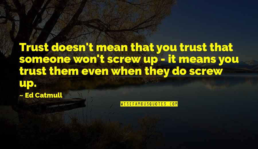 Screw Them Quotes By Ed Catmull: Trust doesn't mean that you trust that someone Screw Them Quotes By Ed Catmull: Trust doesn't mean that you trust that someone