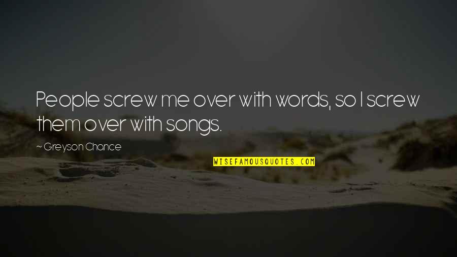 Screw Them Quotes By Greyson Chance: People screw me over with words, so I Screw Them Quotes By Greyson Chance: People screw me over with words, so I