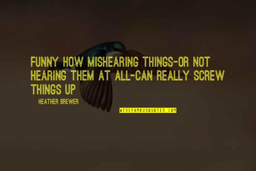 Screw Them Quotes By Heather Brewer: Funny how mishearing things-or not hearing them at