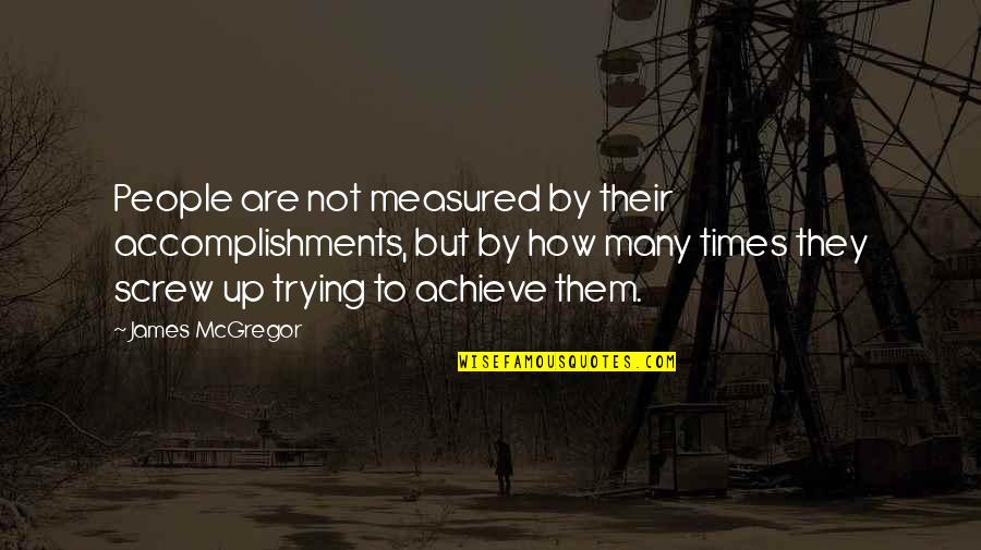 Screw Them Quotes By James McGregor: People are not measured by their accomplishments, but Screw Them Quotes By James McGregor: People are not measured by their accomplishments, but