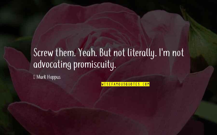 Screw Them Quotes By Mark Hoppus: Screw them. Yeah. But not literally. I'm not