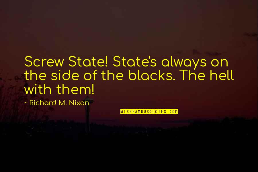 Screw Them Quotes By Richard M. Nixon: Screw State! State's always on the side of Screw Them Quotes By Richard M. Nixon: Screw State! State's always on the side of