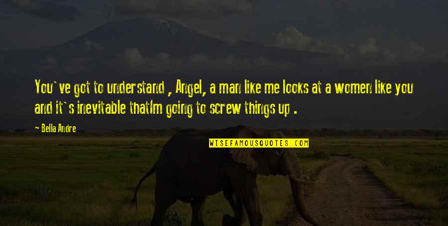 Screw Things Up Quotes By Bella Andre: You've got to understand , Angel, a man