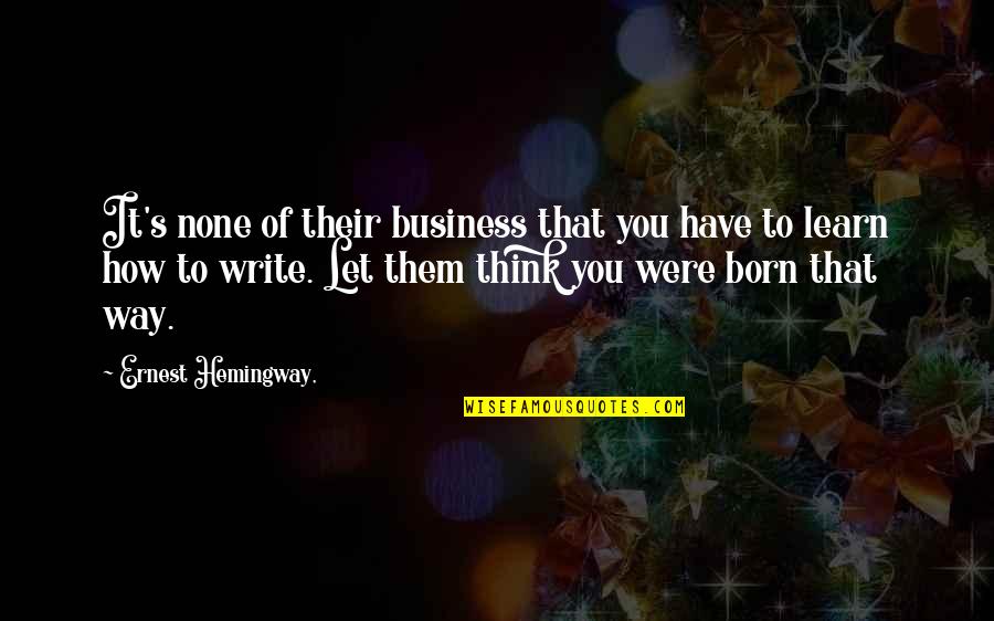 Screw Things Up Quotes By Ernest Hemingway,: It's none of their business that you have
