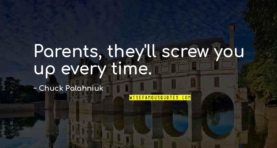 Screw Up Quotes By Chuck Palahniuk: Parents, they'll screw you up every time.