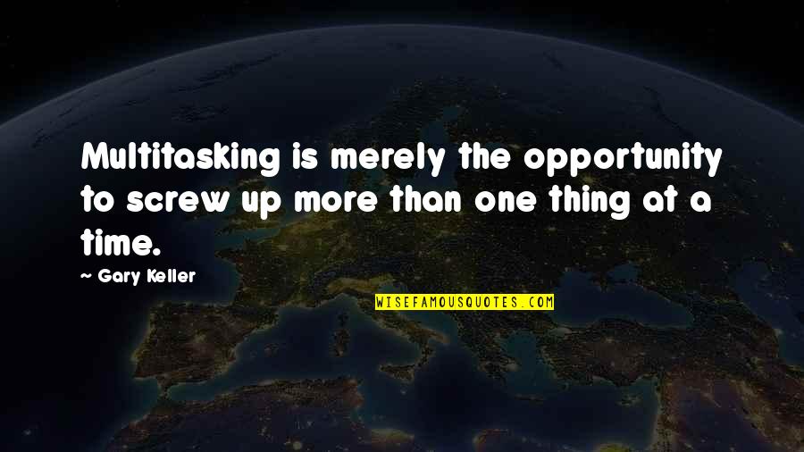 Screw Up Quotes By Gary Keller: Multitasking is merely the opportunity to screw up