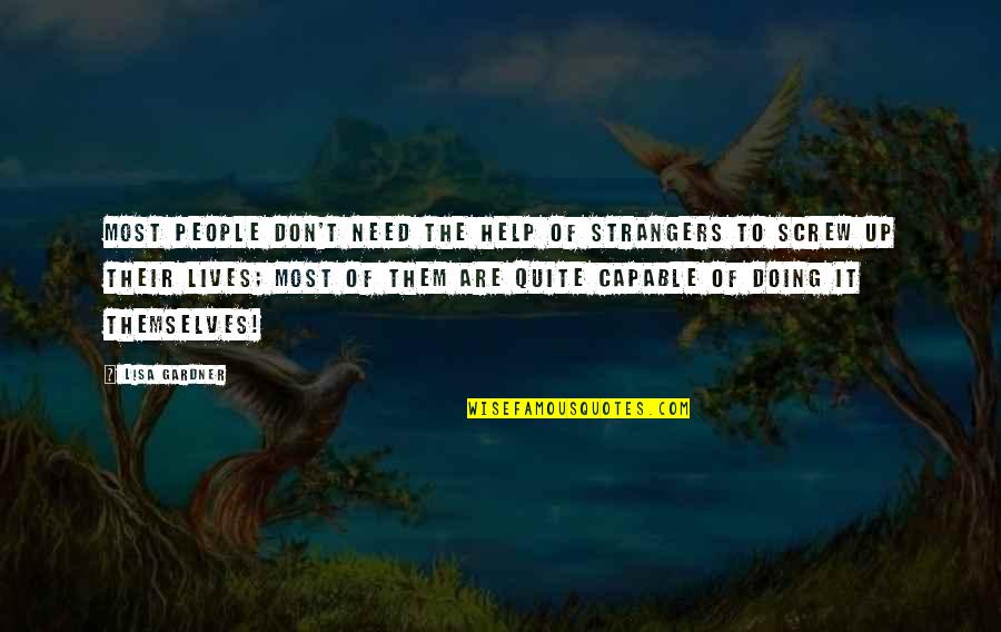 Screw Up Quotes By Lisa Gardner: Most people don't need the help of strangers