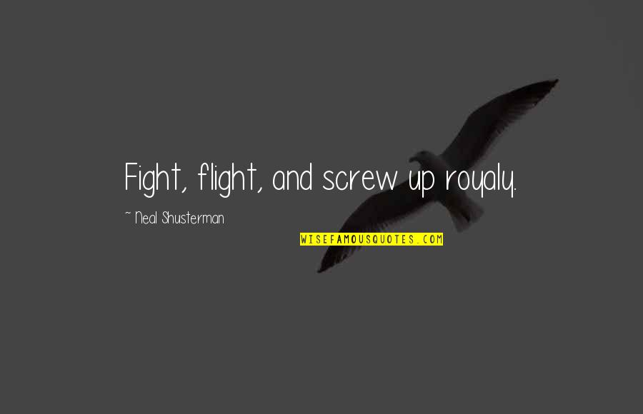 Screw Up Quotes By Neal Shusterman: Fight, flight, and screw up royaly. Screw Up Quotes By Neal Shusterman: Fight, flight, and screw up royaly.